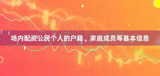 场内配资公民个人的户籍、家庭成员等基本信息