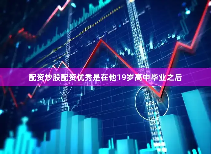 配资炒股配资优秀是在他19岁高中毕业之后