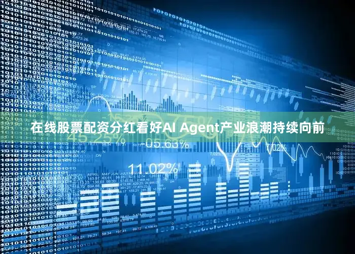 在线股票配资分红看好AI Agent产业浪潮持续向前