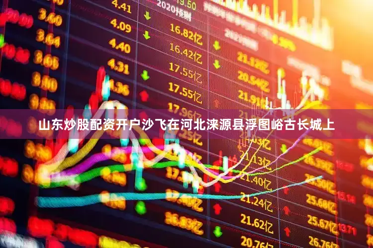 山东炒股配资开户沙飞在河北涞源县浮图峪古长城上